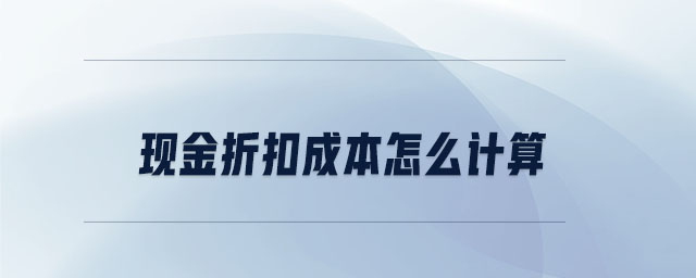 現(xiàn)金折扣成本怎么計算 現(xiàn)金折扣成本怎么計算