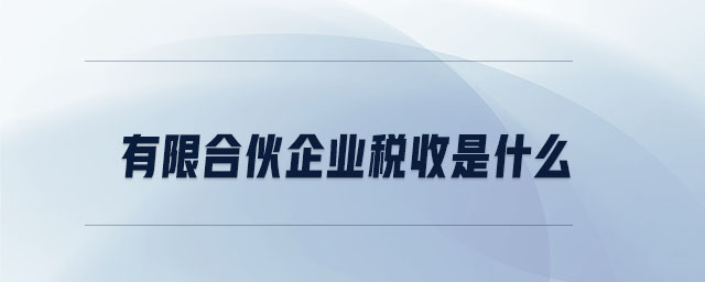 有限合伙企業(yè)稅收是什么