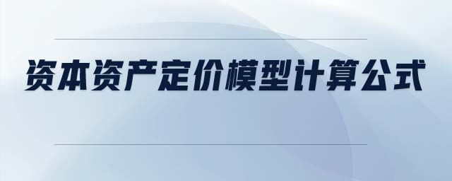 資本資產(chǎn)定價(jià)模型計(jì)算公式