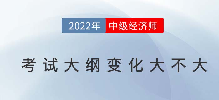 2022年中級經濟師考綱變化大不大？附變化對比及名師解讀