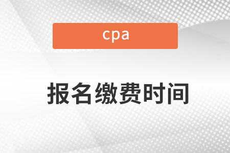cpa2022年報(bào)名和繳費(fèi)時(shí)間是哪天？