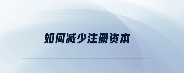 如何減少注冊(cè)資本