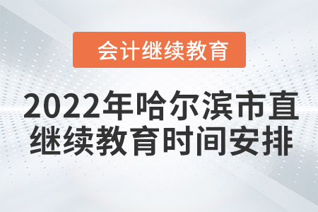 2022年哈爾濱市直會計繼續(xù)教育時間安排