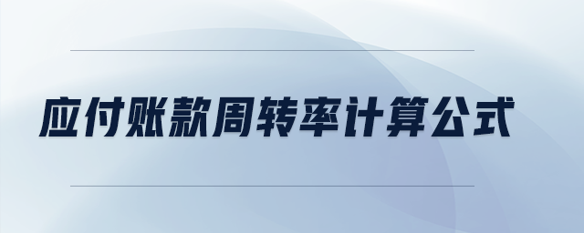 應(yīng)付賬款周轉(zhuǎn)率計(jì)算公式 應(yīng)付賬款周轉(zhuǎn)率計(jì)算公式
