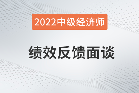 績(jī)效反饋面談_2022中級(jí)經(jīng)濟(jì)師人力資源知識(shí)點(diǎn) 績(jī)效反饋面談_2022中級(jí)經(jīng)濟(jì)師人力資源知識(shí)點(diǎn)