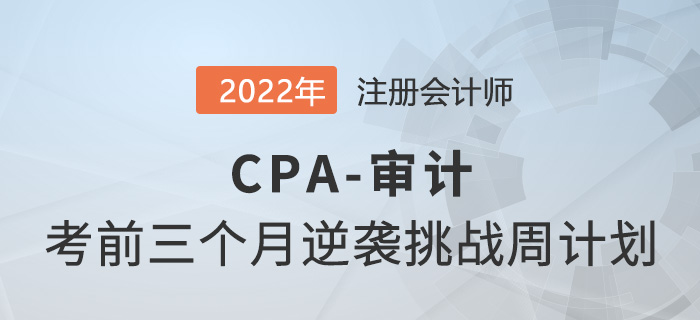 僅剩三個月！2022年CPA審計逆襲挑戰(zhàn)計劃打卡
