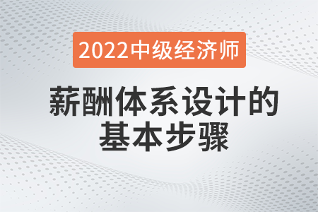 薪酬體系設(shè)計(jì)的基本步驟_2022中級經(jīng)濟(jì)師人力資源知識點(diǎn) 薪酬體系設(shè)計(jì)的基本步驟_2022中級經(jīng)濟(jì)師人力資源知識點(diǎn)