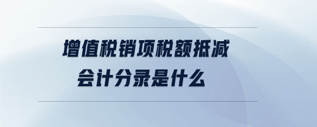 增值稅銷項稅額抵減會計分錄是什么
