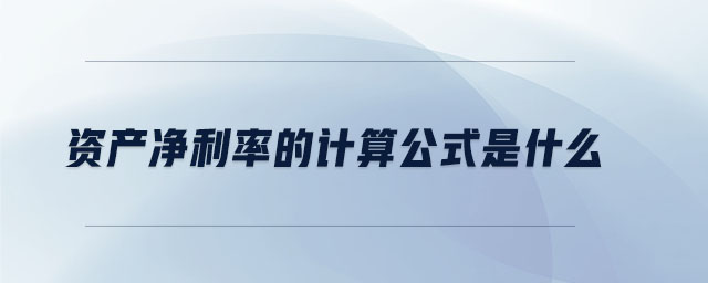 資產(chǎn)凈利率的計算公式是什么 資產(chǎn)凈利率的計算公式是什么