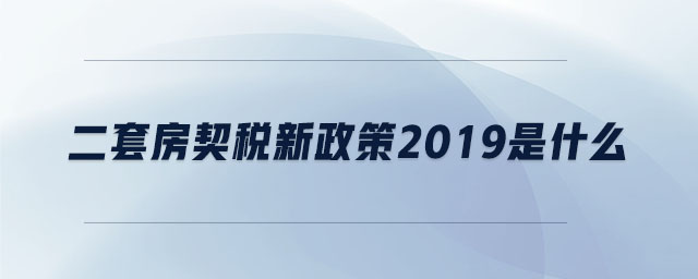 二套房契稅新政策2019是什么 二套房契稅新政策2019是什么