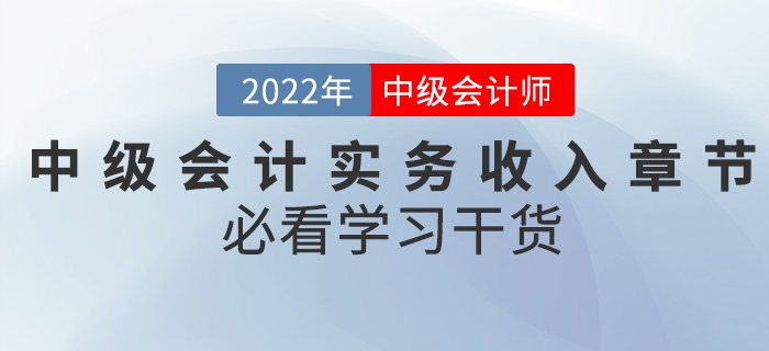 干貨！2022中級(jí)會(huì)計(jì)實(shí)務(wù)備考難題之收入章節(jié)怎么學(xué)？