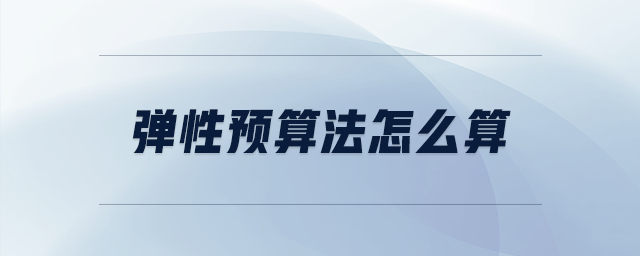 彈性預(yù)算法怎么算