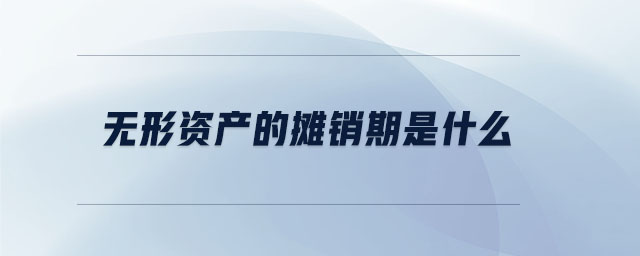 無(wú)形資產(chǎn)的攤銷(xiāo)期是什么