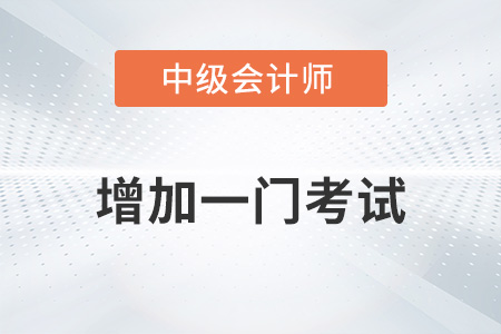 中級會計2023年增加一門考試嗎？
