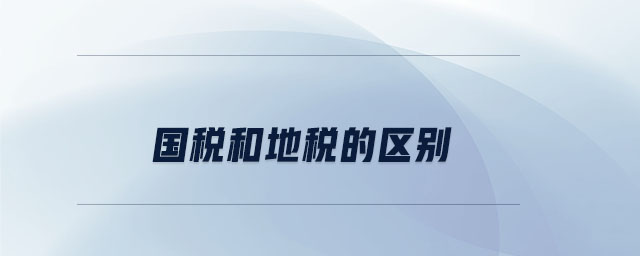 國(guó)稅和地稅的區(qū)別 國(guó)稅和地稅的區(qū)別