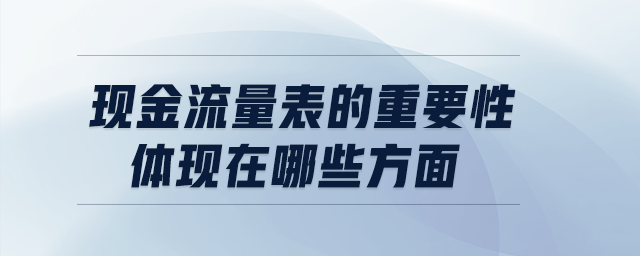 現(xiàn)金流量表的重要性體現(xiàn)在哪些方面