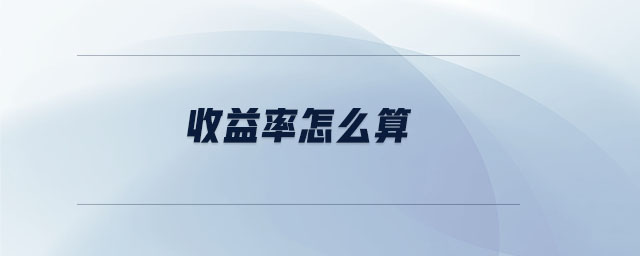 收益率怎么算 收益率怎么算