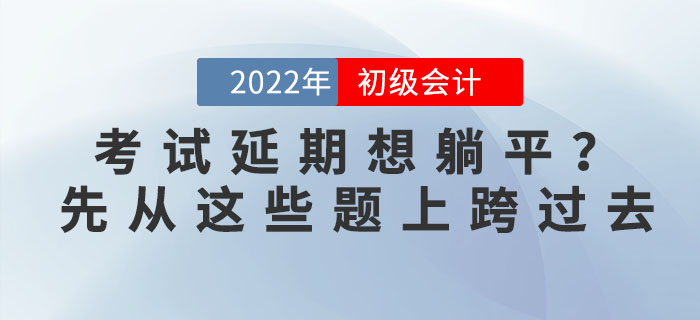 初級會計延期想躺平？初級：先從我的題上跨過去