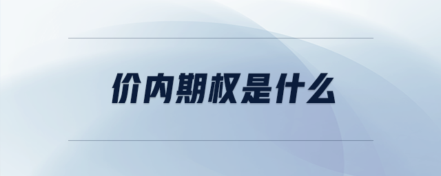 價(jià)內(nèi)期權(quán)是什么 價(jià)內(nèi)期權(quán)是什么