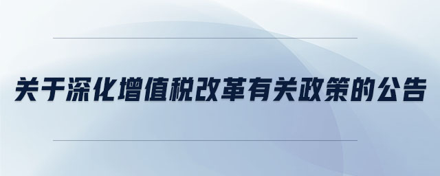關于深化增值稅改革有關政策的公告 關于深化增值稅改革有關政策的公告