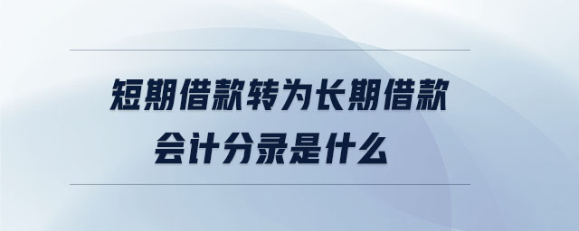 短期借款轉(zhuǎn)為長(zhǎng)期借款會(huì)計(jì)分錄是什么