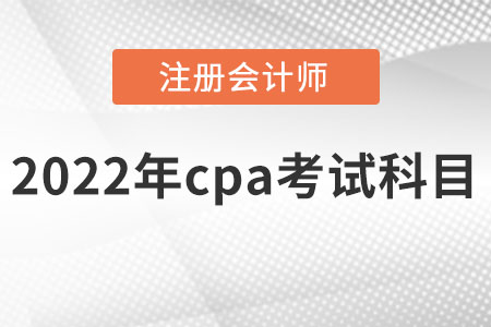 2022年cpa考試科目有哪些？