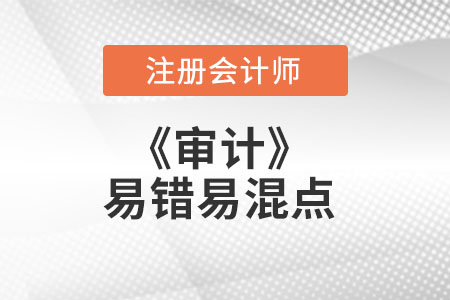 CPA審計(jì)易錯(cuò)易混點(diǎn) CPA審計(jì)易錯(cuò)易混點(diǎn)