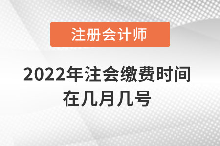 2022年注會(huì)繳費(fèi)時(shí)間在幾月幾號(hào)