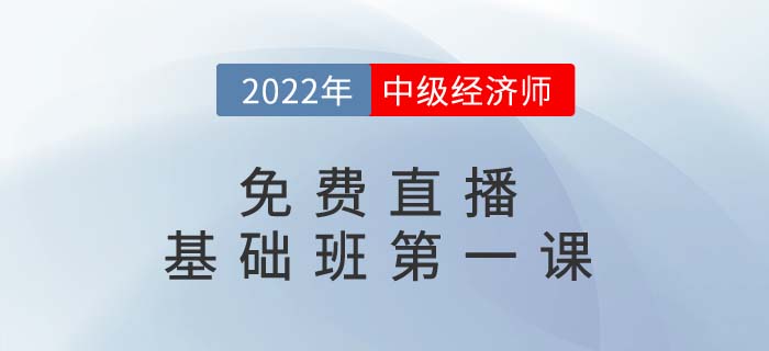 直播提醒：2022年中級經(jīng)濟師基礎班第一課開講了！