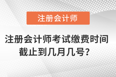 注冊會計師考試?yán)U費(fèi)時間截止到幾月幾號？
