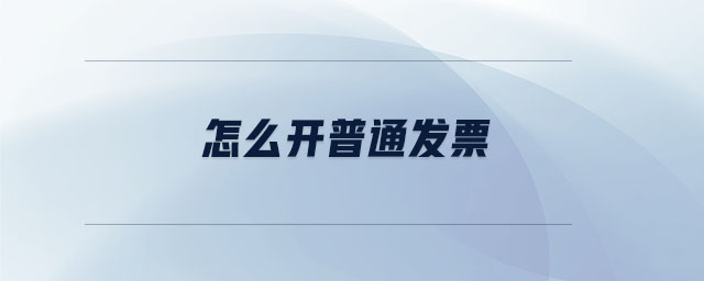 怎么開普通發(fā)票 怎么開普通發(fā)票