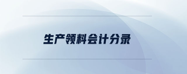 生產(chǎn)領(lǐng)料會計(jì)分錄 生產(chǎn)領(lǐng)料會計(jì)分錄