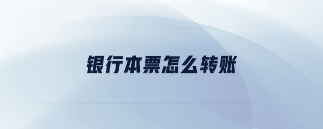 銀行本票怎么轉(zhuǎn)賬 銀行本票怎么轉(zhuǎn)賬