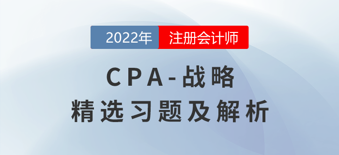 2022年注會(huì)戰(zhàn)略精選習(xí)題——風(fēng)險(xiǎn)與風(fēng)險(xiǎn)管理 2022年注會(huì)戰(zhàn)略精選習(xí)題——風(fēng)險(xiǎn)與風(fēng)險(xiǎn)管理