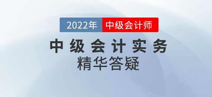 2022年《中級會計實務(wù)》科目精華答疑——第十八章