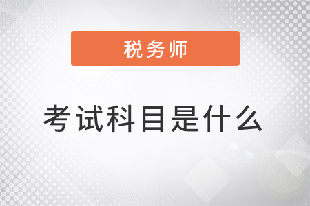 注冊稅務(wù)師2022年考試科目是什么？