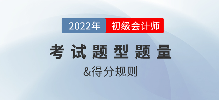 2022年初級會計職稱考試題型、題量及得分規(guī)則是？