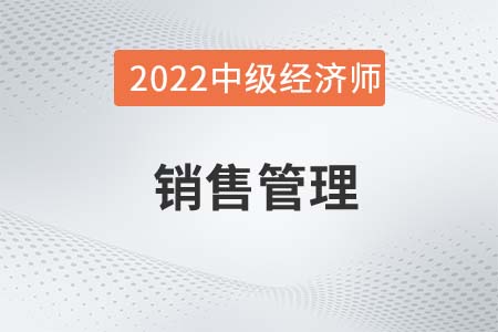 銷售管理_2022中級經濟師金融備考知識點 銷售管理_2022中級經濟師金融備考知識點