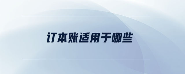訂本賬適用于哪些 訂本賬適用于哪些