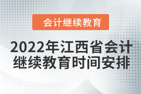 2022年江西省會計繼續(xù)教育時間安排 2022年江西省會計繼續(xù)教育時間安排