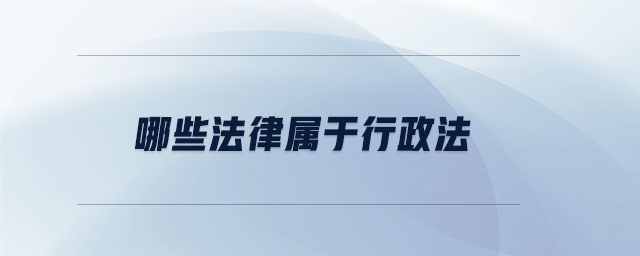 哪些法律屬于行政法 哪些法律屬于行政法