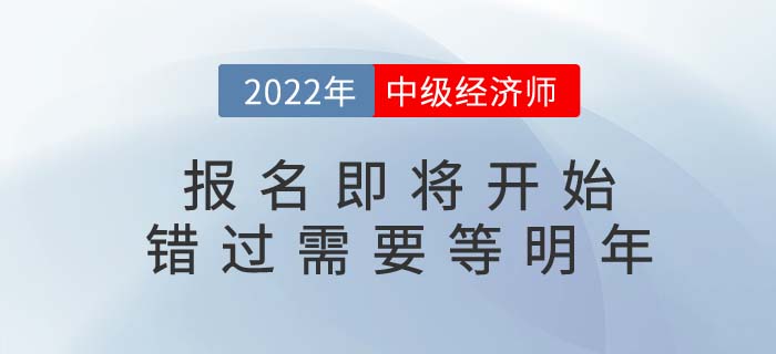 2022年中級(jí)經(jīng)濟(jì)師考試報(bào)名即將開(kāi)始，錯(cuò)過(guò)要等明年！