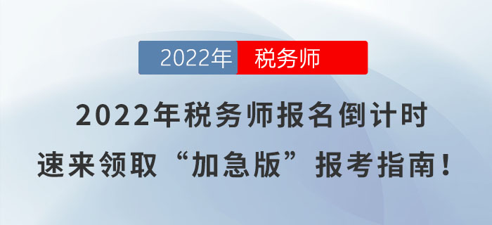 2022年稅務(wù)師報(bào)名倒計(jì)時(shí)，速來(lái)領(lǐng)取“加急版”報(bào)考指南！