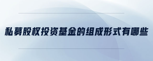 私募股權(quán)投資基金的組成形式有哪些