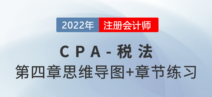 2022年CPA《稅法》第四章思維導(dǎo)圖（第一部分）+章節(jié)練習(xí)