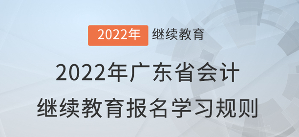 2022年廣東省會(huì)計(jì)繼續(xù)教育報(bào)名學(xué)習(xí)規(guī)則