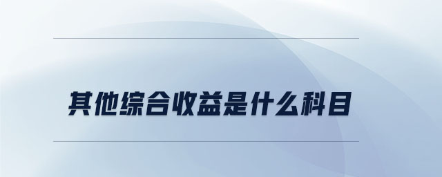 其他綜合收益是什么科目 其他綜合收益是什么科目