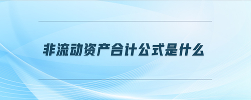 非流動(dòng)資產(chǎn)合計(jì)公式是什么 非流動(dòng)資產(chǎn)合計(jì)公式是什么