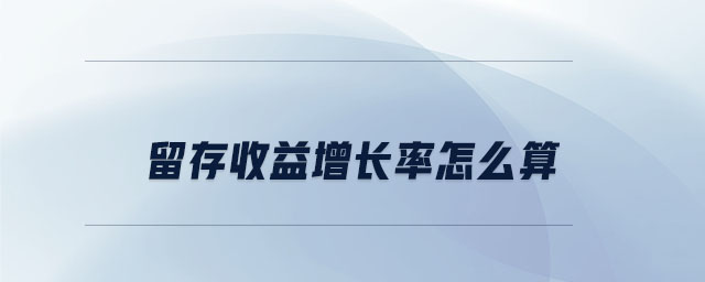 留存收益增長(zhǎng)率怎么算 留存收益增長(zhǎng)率怎么算