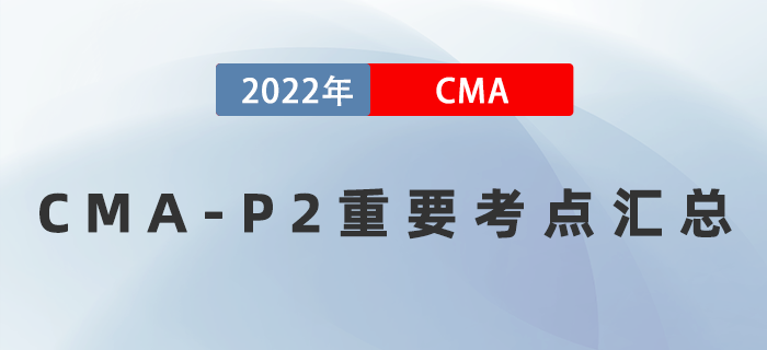 2022年CMA《戰(zhàn)略財(cái)務(wù)管理》重要考點(diǎn)匯總，速記！